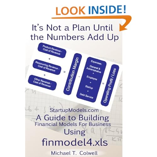 It's Not a Plan Until the Numbers Add Up: StartupModels.com - A Guide to Building Financial Models For Business Using finmodel4.xls Michael Colwell