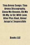 Tina Arena Songs: Tina Arena Discography, Show Me Heaven, Oh Me Oh My, to Sir, with Love, Aller Plus Haut, Aimer Jusqu'a L'Impossible-