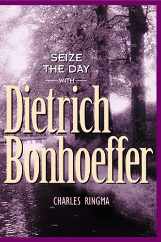 Seize the Day -- with Dietrich Bonhoeffer: A 365 Day Devotional (Designed for Influence), by Charles Ringma