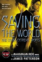 Saving the World and Other Extreme Sports: A Maximum Ride Novel