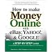 How to Make Money Online with eBay, Yahoo!, and Google
