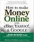 How to Make Money Online with eBay, Yahoo!, and Google