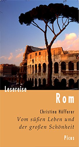 Lesereise Rom: Vom süßen Leben und der großen Schönheit (Picus Lesereisen) (German Edition)