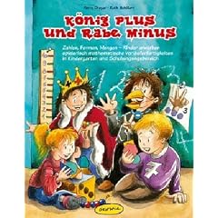 K�nig Plus und Rabe Minus: Zahlen, Formen, Mengen - Kinder erwerben spielerisch mathematische Vorl�uferfertigkeiten in Kindergarten und Schuleingangsbereich