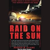 Raid on the Sun: Inside Israel's Secret Campaign that Denied Saddam the Bomb | [Rodger W. Claire]