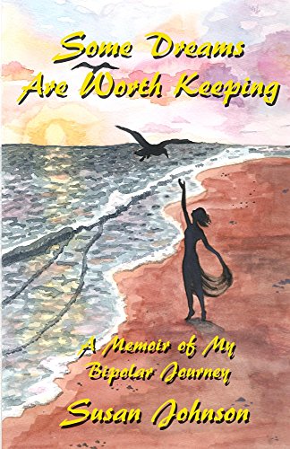 Some Dreams Are Worth Keeping: A Memoir of My Bipolar Journey, by Susan Johnson