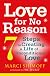Love For No Reason: 7 Steps to Creating a Life of Unconditional Love