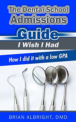 The Dental School Admissions Guide I Wish I Had: How I did it with a low gpa