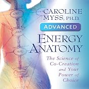 Advanced Energy Anatomy: The Science of Co-Creation and Your Power of Choice | [Caroline Myss]