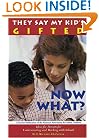 They Say My Kid's Gifted, Now What?: Ideas for Parents for Understanding and Working with Schools