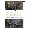 Le grand livre des tortues terrestres et aquatiques