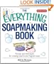 The Everything Soapmaking Book: Recipes and Techniques for Creating Colorful and Fragrant Soaps (Everything: Sports and Hobbies)