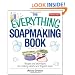 The Everything Soapmaking Book: Recipes and Techniques for Creating Colorful and Fragrant Soaps (Everything: Sports and Hobbies)