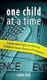 One Child at a Time
 Inside the Fight to Rescue Children from Online Predators,
Julian Sher