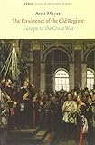 The Persistence of the Old Regime: Europe to the Great War (Verso World History Series)