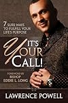 It's Your Call! 7 Sure Ways to Fulfill Your Life's Purpose
