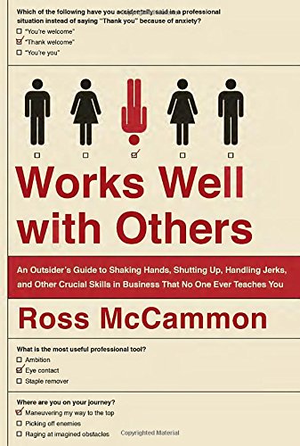 Download Works Well with Others: An Outsider's Guide to Shaking Hands, Shutting Up, Handling Jerks, and Other Crucial Skills in Business That No One Ever Teaches You