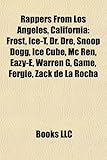 Rappers from Los Angeles, California: Frost, Ice-T, Dr. Dre, Snoop Dogg, Ice Cube, MC Ren, Eazy-E, Warren G, Game, Fergie, Zack de La Rocha-