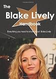 The Blake Lively  Handbook - Everything you need to know about Blake Lively 
