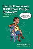Can I tell you about ME/Chronic Fatigue Syndrome? : a guide for friends, family and professionals