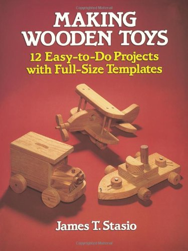 Making Wooden Toys: 12 Easy-to-Do Projects with Full-Size Templates (Dover Woodworking)