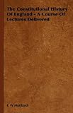 The Constitutional History Of England - A Course Of Lectures Delivered