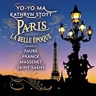 Paris La Belle Époque by Yo-Yo Ma, Gabriel Faure, Cesar Franck, Jules Massenet, and Camille Saint-Saens