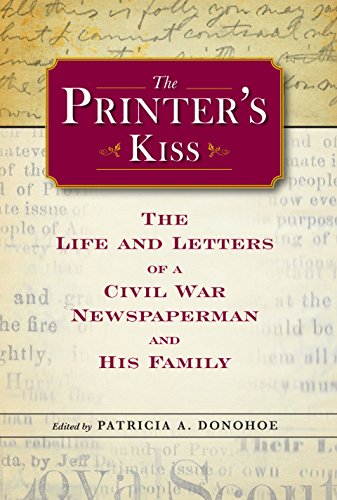 The Printer’s Kiss: The Life and Letters of a Civil War Newspaperman and His Family (Civil War in the North)