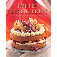 Torten dekorieren: Grundrezepte, Tipps und Techniken, Schritt-f�r-Schritt-Anleitungen