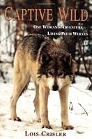Captive Wild: One Woman's Adventure Living with Wolves