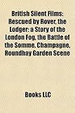 British Silent Films (Study Guide): Rescued by Rover, the Lodger: A Story of the London Fog, the Battle of the Somme, Champagne-