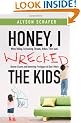 Honey, I Wrecked the Kids: When Yelling, Screaming, Threats, Bribes, Timeouts, Sticker Charts and Removing Privileges All Don't Work