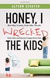 Honey, I Wrecked the Kids: When Yelling, Screaming, Threats, Bribes, Time-outs, Sticker Charts and Removing Privileges All Don't Work