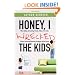 Honey, I Wrecked the Kids: When Yelling, Screaming, Threats, Bribes, Time-outs, Sticker Charts and Removing Privileges All Don't Work