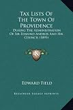 Tax Lists Of The Town Of Providence: During The Administration Of Sir Edmund Andros And His Council (1895)