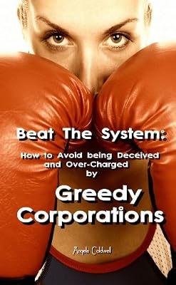 Beat The System: How to Avoid Being Deceived and Over-Charged by Greedy Corporations