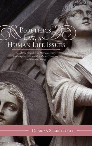 Bioethics, Law, and Human Life Issues: A Catholic Perspective on Marriage, Family, Contraception, Abortion, Reproductive Technology, and De