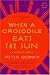When a Crocodile Eats the Sun: A Memoir of Africa