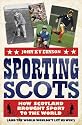 Sporting Scots: How Scotland Brought Sport to the World-and the World Wouldn't Let Us Win