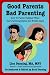 Good Parents Bad Parenting - How To Parent Together When Your Parenting Styles Are Worlds Apart