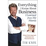 Everything I Know About Business I Learned from my Mama: A Down-Home Approach to Business and Personal Success