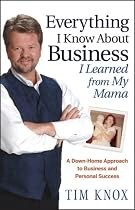 Everything I Know About Business I Learned from my Mama: A Down-Home Approach to Business and Personal Success