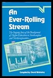 An Ever-rolling stream : the ongoing story of the development of higher education in Northampton and Northamptonshire