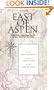 East of Aspen : A Field Guide to Independence Pass and the Upper Roaring Fork Valley