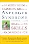 The Parents' Guide to Teaching Kids with Asperger Syndrome and Similar Asds Real-Life Skills for Independence