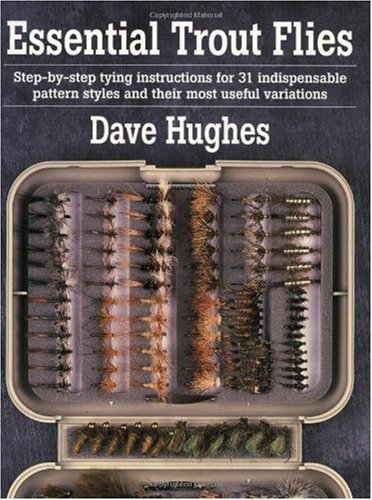 Essential Trout Flies: Step-by-step tying instructions for 31 indispensable pattern styles and their most useful variations