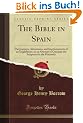 The Bible in Spain: The Journeys, Adventures, and Imprisonments of an Englishman, in an Attempt to Circulate the Scriptures in the Peninsula (Classic Reprint)