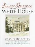 Season s Greetings from the White House: The Collection of Presidential Christmas Cards, Messages and Gifts