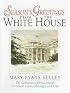 Season's Greetings from the White House: The Collection of Presidential Christmas Cards, Messages and Gifts