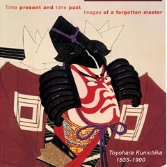 Time Present and Time Past: Images of a Forgotten Master, Toyohara Kunichika (1835-1900)